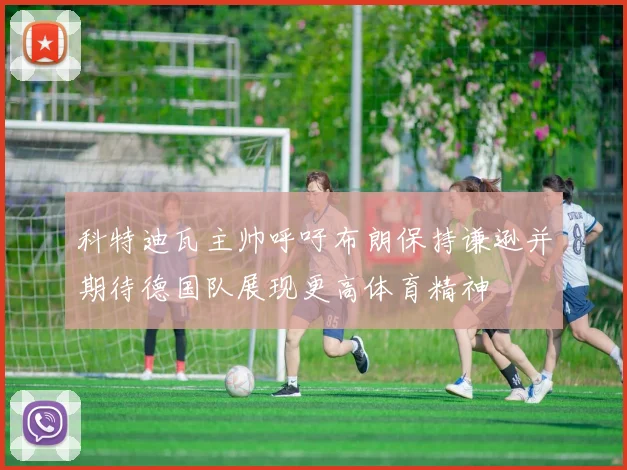 科特迪瓦主帅呼吁布朗保持谦逊并期待德国队展现更高体育精神